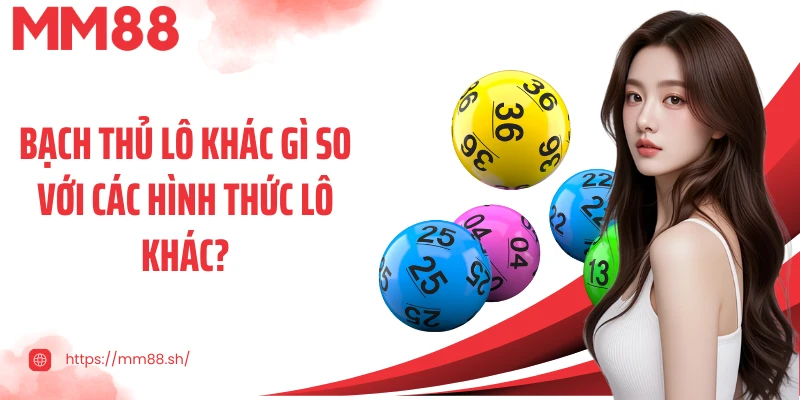 Bạch thủ lô khác gì so với các hình thức lô khác?Bạch thủ lô khác gì so với các hình thức lô khác?
