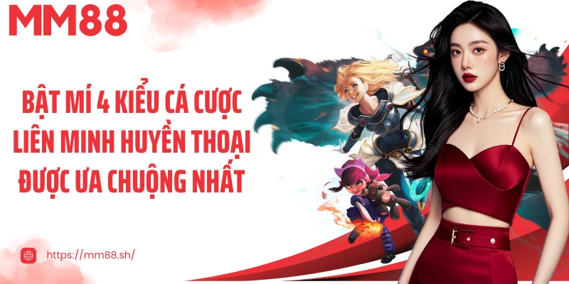 Bật mí 4 kiểu cá cược liên minh huyền thoại được ưa chuộng nhất