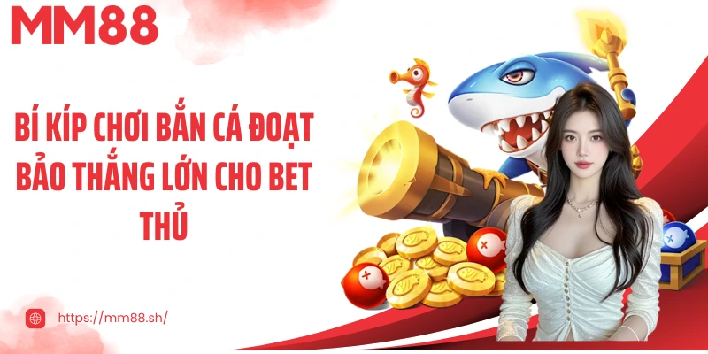 Bí kíp chơi bắn cá đoạt bảo thắng lớn cho bet thủ