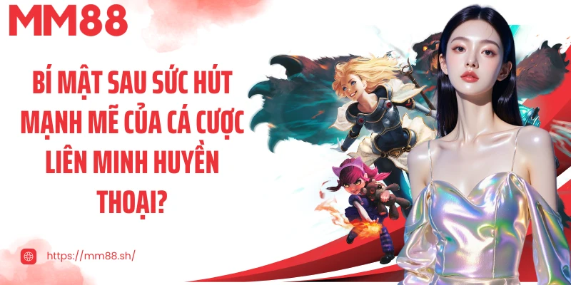 Bí mật sau sức hút mạnh mẽ của cá cược liên minh huyền thoại?