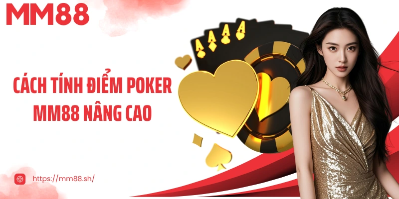 Cách tính điểm Poker MM88 nâng cao