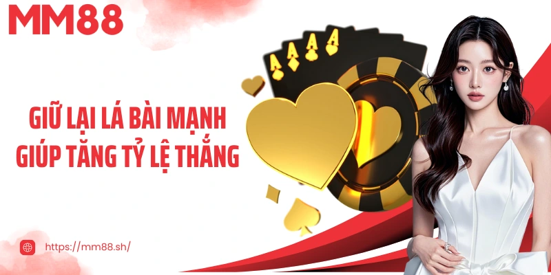 Giữ lại lá bài mạnh giúp tăng tỷ lệ thắng