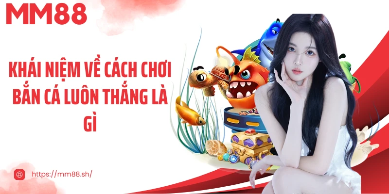 Khái niệm về cách chơi bắn cá luôn thắng là gì