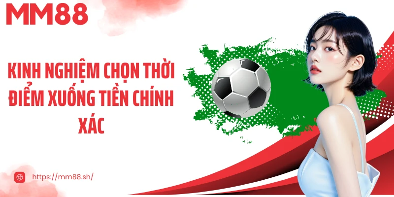 Kinh nghiệm chọn thời điểm xuống tiền chính xác