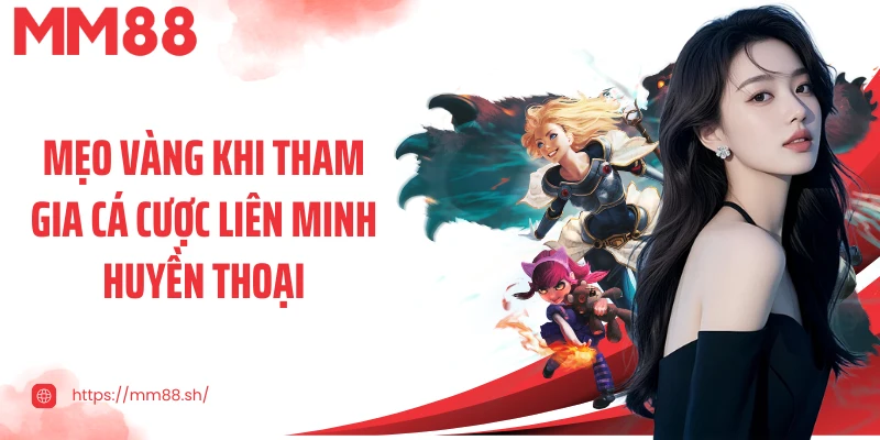 Mẹo vàng khi tham gia cá cược Liên Minh Huyền Thoại
