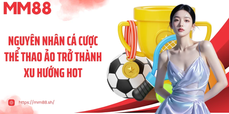 Nguyên nhân cá cược thể thao ảo trở thành xu hướng hot