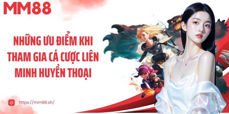 Những ưu điểm khi tham gia cá cược Liên Minh Huyền Thoại