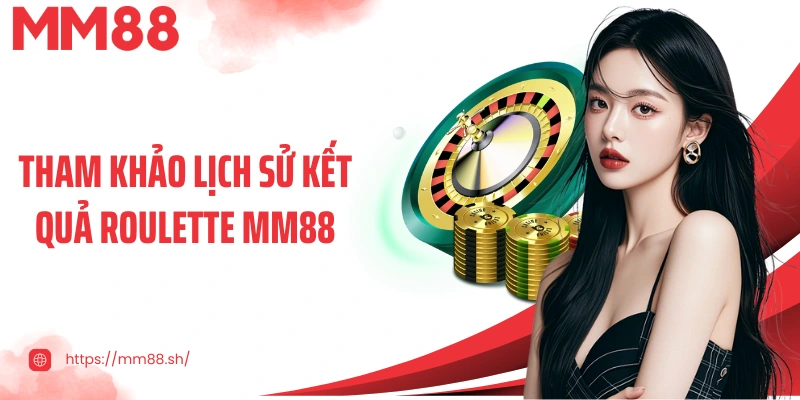 Tham khảo lịch sử kết quả Roulette MM88