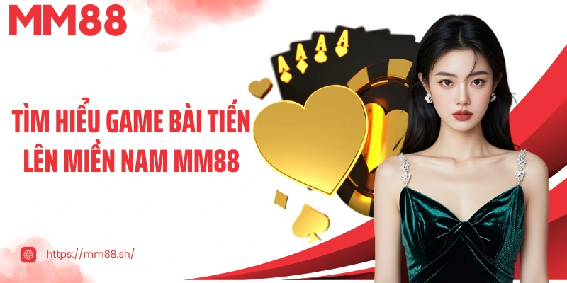 Tìm hiểu game bài tiến lên miền Nam MM88