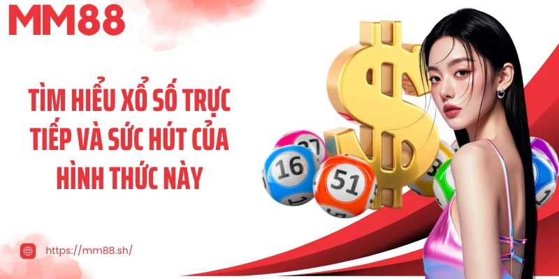 Tìm hiểu xổ số trực tiếp và sức hút của hình thức này
