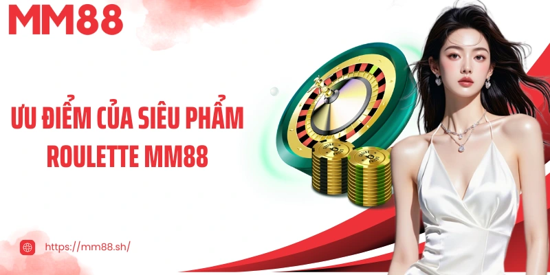 Ưu điểm của siêu phẩm Roulette MM88