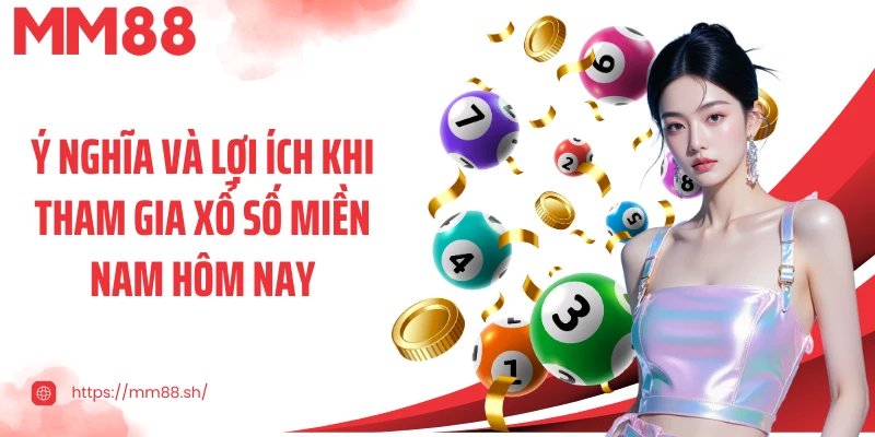 Ý nghĩa và lợi ích khi tham gia xổ số miền Nam hôm nay