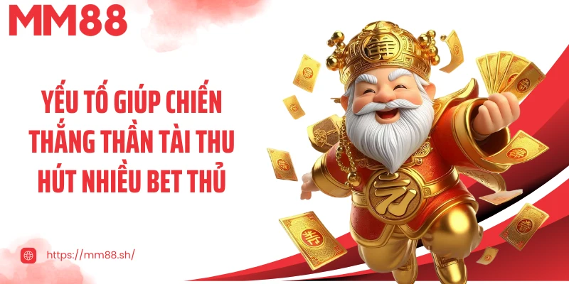 Yếu tố giúp chiến thắng thần tài thu hút nhiều bet thủ
